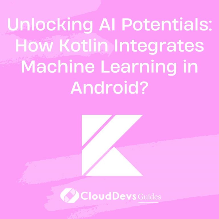 Unlocking AI Potentials: How Kotlin Integrates Machine Learning in Android?
