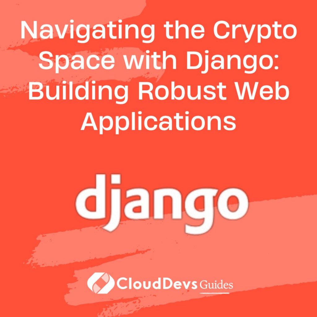 Navigating the Crypto Space with Django: Building Robust Web Applications