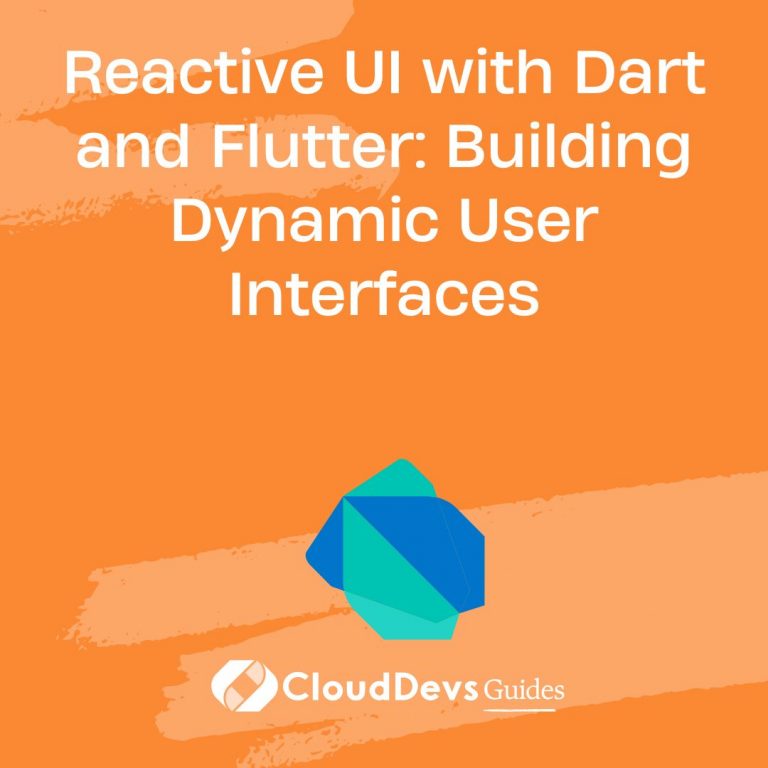 Reactive UI with Dart and Flutter: Building Dynamic User Interfaces