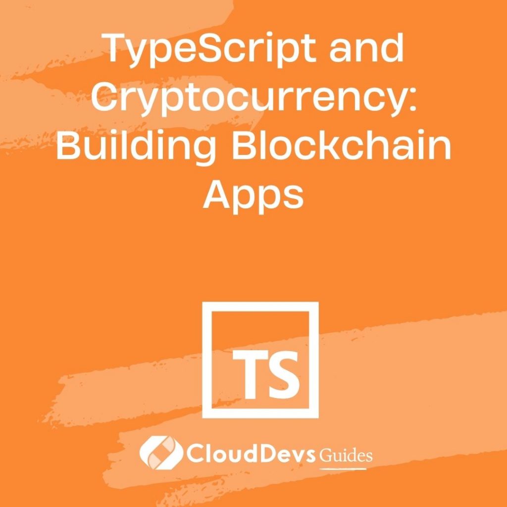 TypeScript and Cryptocurrency: Building Blockchain Apps